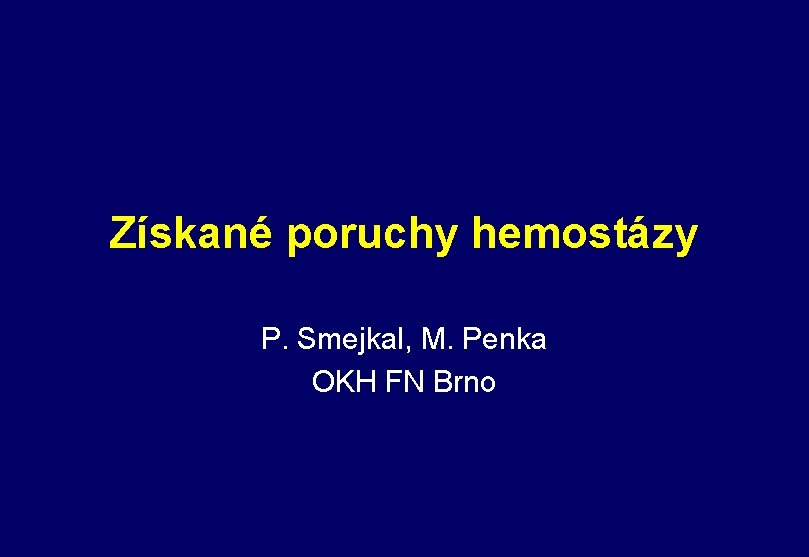 Získané poruchy hemostázy P. Smejkal, M. Penka OKH FN Brno 