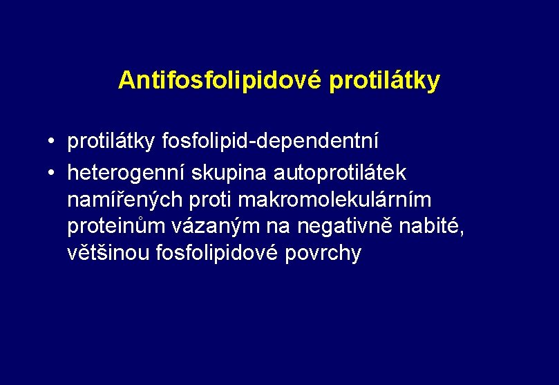 Antifosfolipidové protilátky • protilátky fosfolipid-dependentní • heterogenní skupina autoprotilátek namířených proti makromolekulárním proteinům vázaným