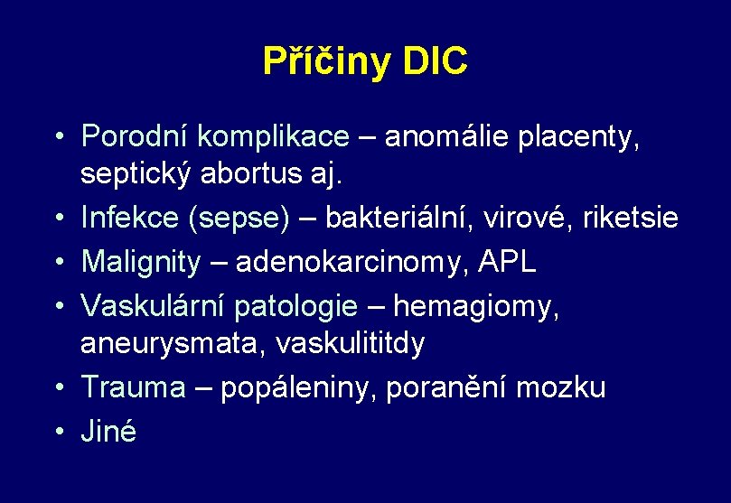 Příčiny DIC • Porodní komplikace – anomálie placenty, septický abortus aj. • Infekce (sepse)