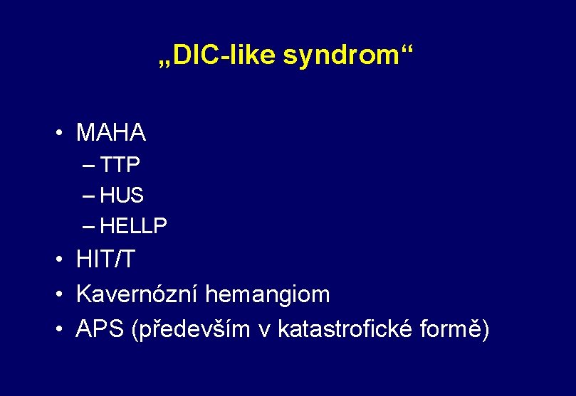 „DIC-like syndrom“ • MAHA – TTP – HUS – HELLP • HIT/T • Kavernózní