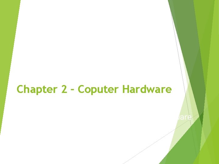 Chapter 2 – Coputer Hardware Computer Components - Hardware Lecture 2 