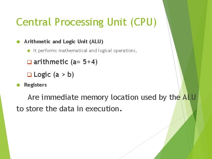 Central Processing Unit (CPU) Arithmetic and Logic Unit (ALU) It performs mathematical and logical