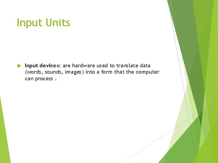 Input Units Input devices: are hardware used to translate data (words, sounds, images) into