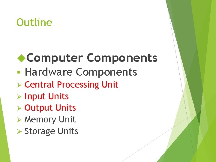 Outline Computer § Components Hardware Components Central Processing Unit Ø Input Units Ø Output