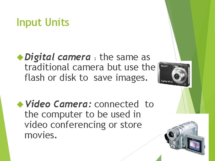 Input Units Digital camera : the same as traditional camera but use the flash