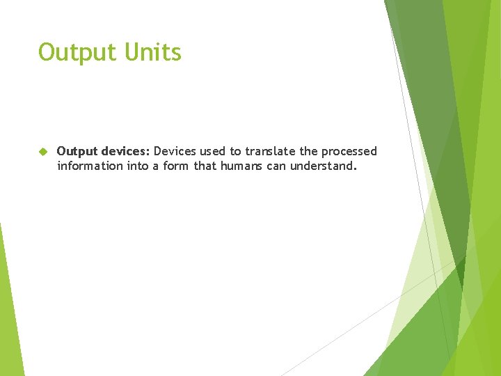 Output Units Output devices: Devices used to translate the processed information into a form