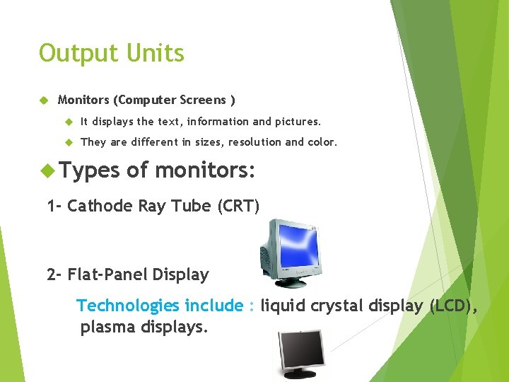 Output Units Monitors (Computer Screens ) It displays the text, information and pictures. They