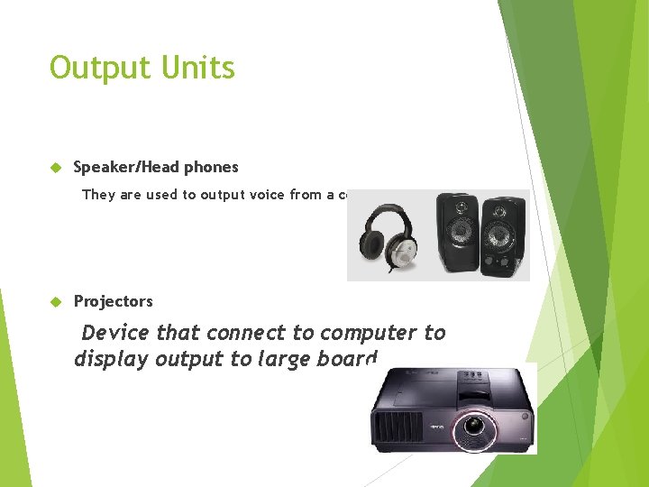 Output Units Speaker/Head phones They are used to output voice from a computer. Projectors