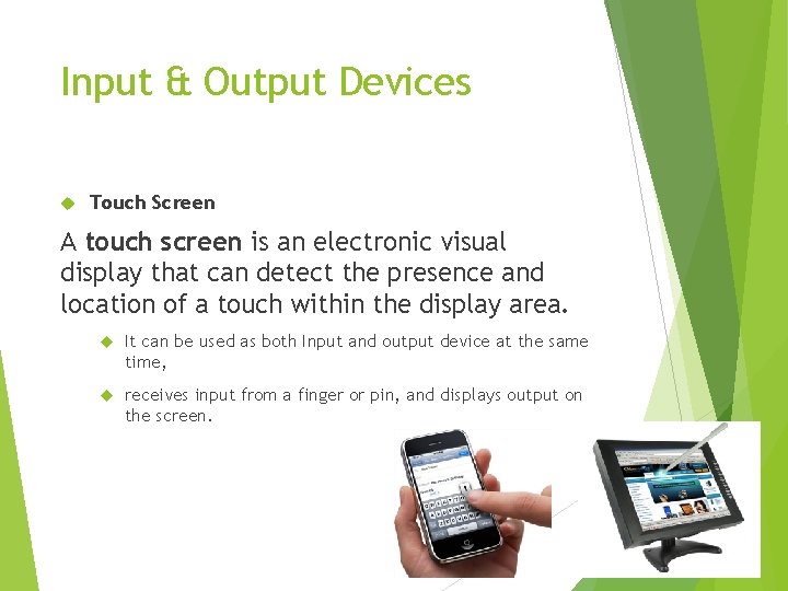 Input & Output Devices Touch Screen A touch screen is an electronic visual display