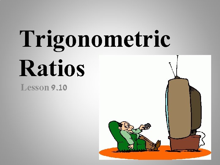 Trigonometric Ratios Lesson 9. 10 