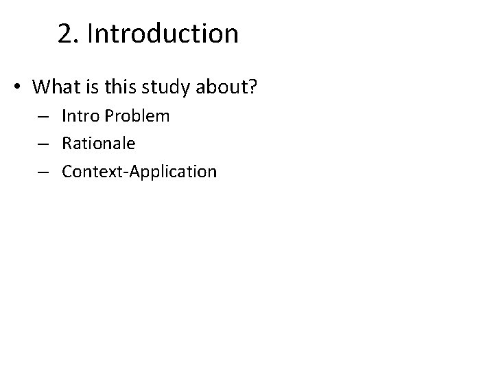 2. Introduction • What is this study about? – Intro Problem – Rationale –