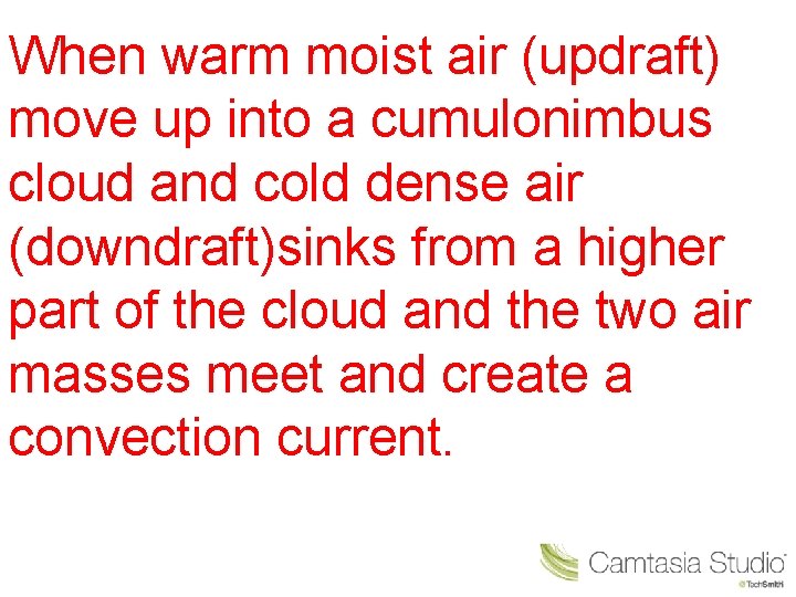When warm moist air (updraft) move up into a cumulonimbus cloud and cold dense