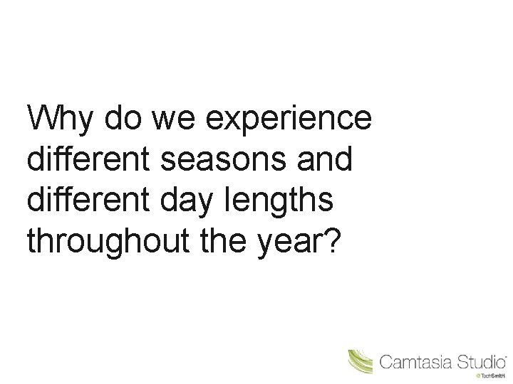 Why do we experience different seasons and different day lengths throughout the year? 