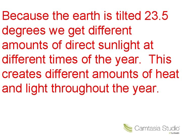 Because the earth is tilted 23. 5 degrees we get different amounts of direct