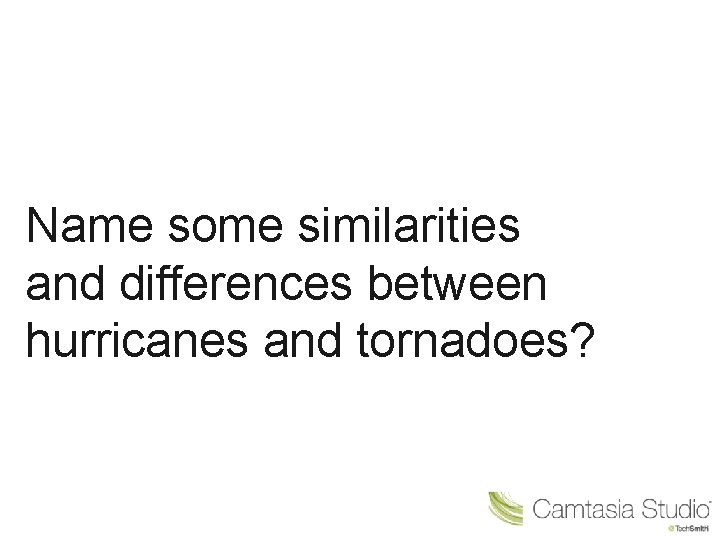 Name some similarities and differences between hurricanes and tornadoes? 