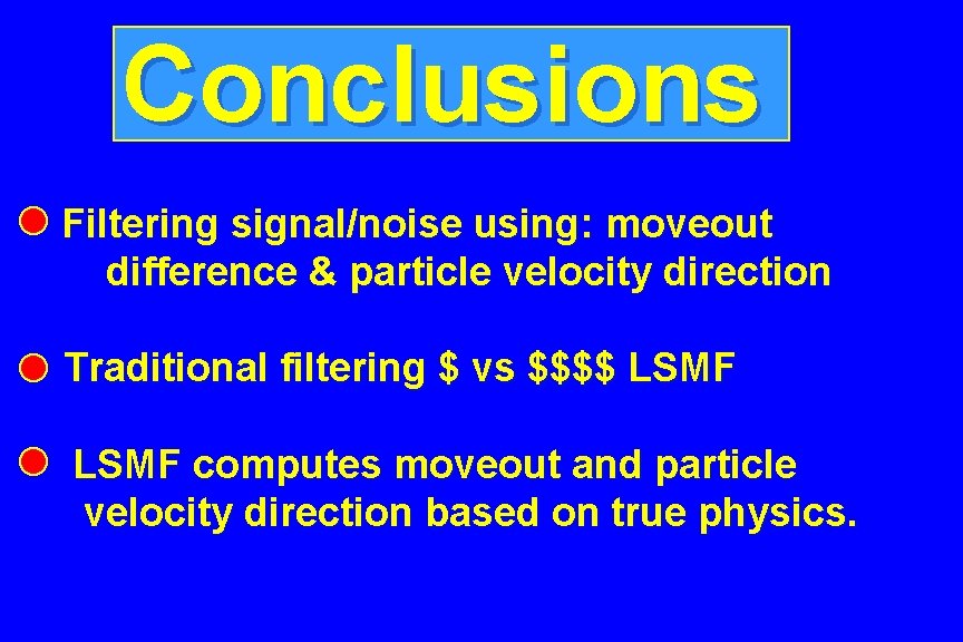 Conclusions Filtering signal/noise using: moveout difference & particle velocity direction - Traditional filtering $