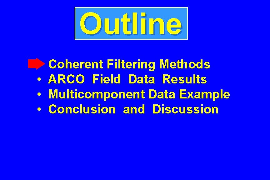 Outline • • Coherent Filtering Methods ARCO Field Data Results Multicomponent Data Example Conclusion