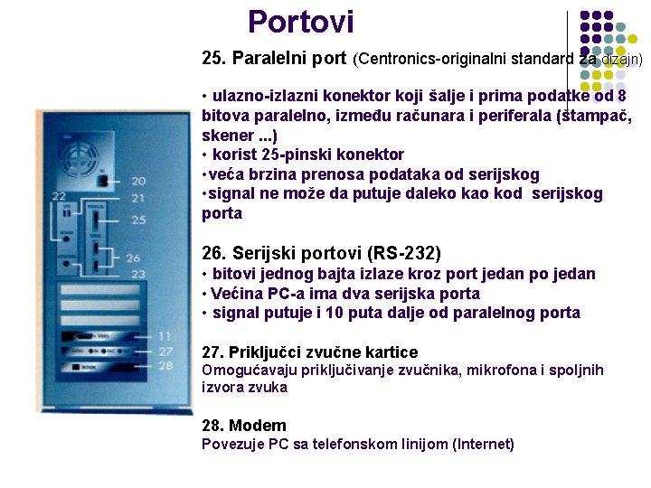Portovi 25. Paralelni port (Centronics-originalni standard za dizajn) • ulazno-izlazni konektor koji šalje i