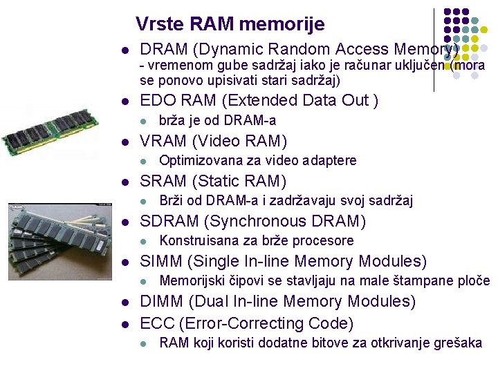 Vrste RAM memorije l DRAM (Dynamic Random Access Memory) - vremenom gube sadržaj iako