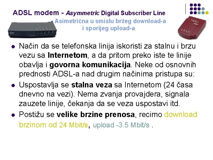 ADSL modem - Asymmetric Digital Subscriber Line • Asimetrična u smislu bržeg download-a i