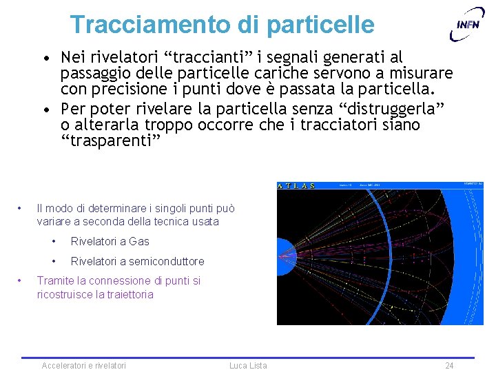 Tracciamento di particelle • Nei rivelatori “traccianti” i segnali generati al passaggio delle particelle