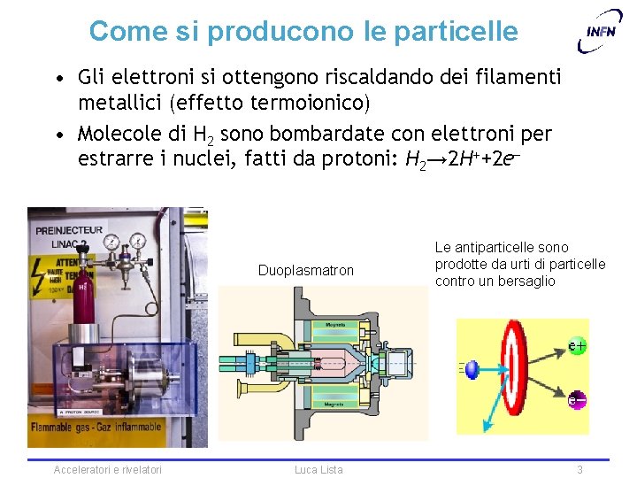 Come si producono le particelle • Gli elettroni si ottengono riscaldando dei filamenti metallici