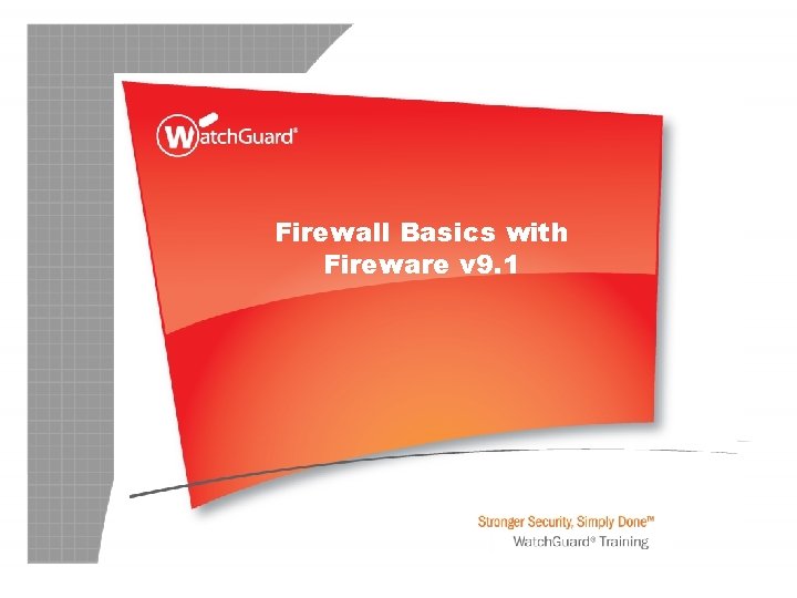 Firewall Basics with Fireware v 9. 1 for Watch. Guard System Manager v 9.