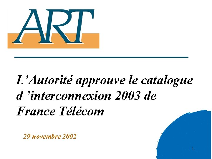 L’Autorité approuve le catalogue d ’interconnexion 2003 de France Télécom 29 novembre 2002 1