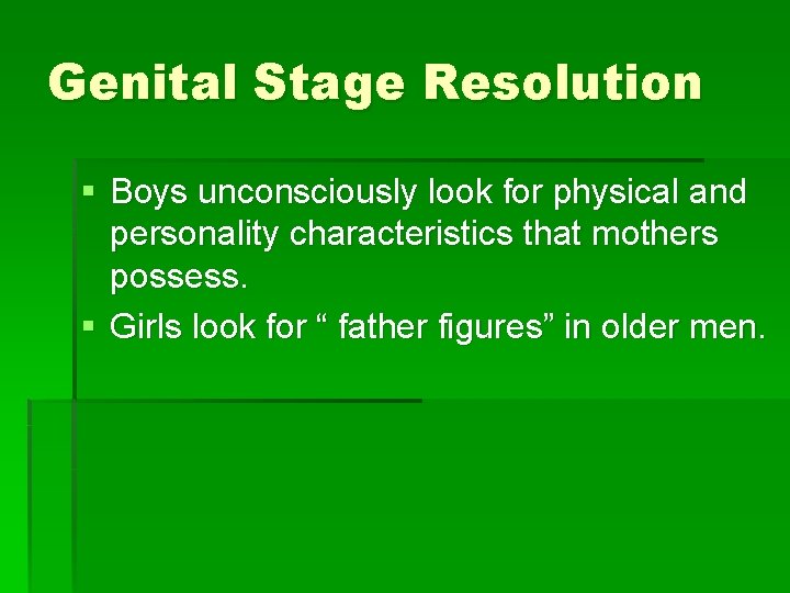 Genital Stage Resolution § Boys unconsciously look for physical and personality characteristics that mothers