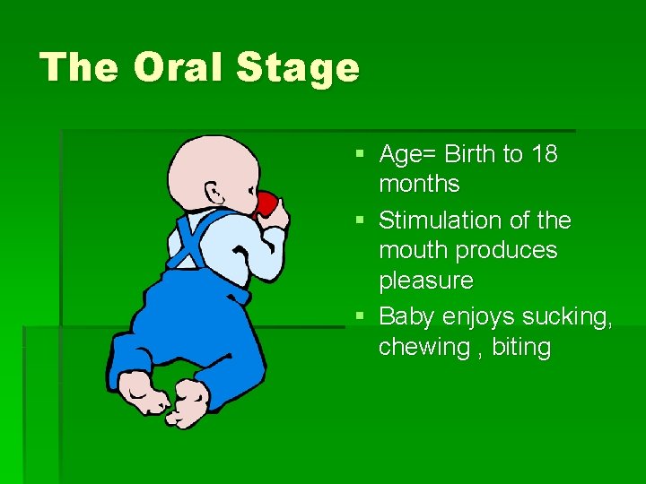 The Oral Stage § Age= Birth to 18 months § Stimulation of the mouth