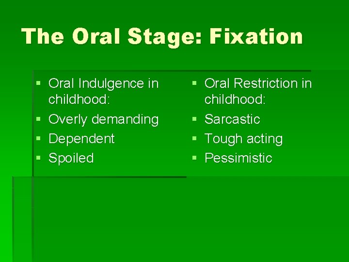 The Oral Stage: Fixation § Oral Indulgence in childhood: § Overly demanding § Dependent