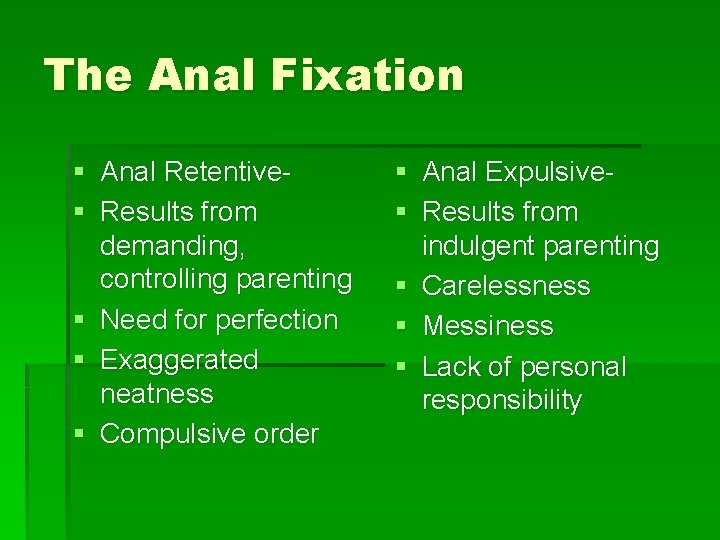 The Anal Fixation § Anal Retentive§ Results from demanding, controlling parenting § Need for