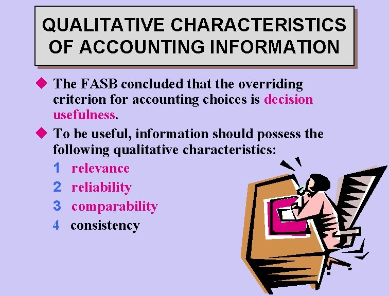 QUALITATIVE CHARACTERISTICS OF ACCOUNTING INFORMATION u The FASB concluded that the overriding criterion for