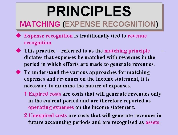 PRINCIPLES MATCHING (EXPENSE RECOGNITION) u Expense recognition is traditionally tied to revenue recognition. u