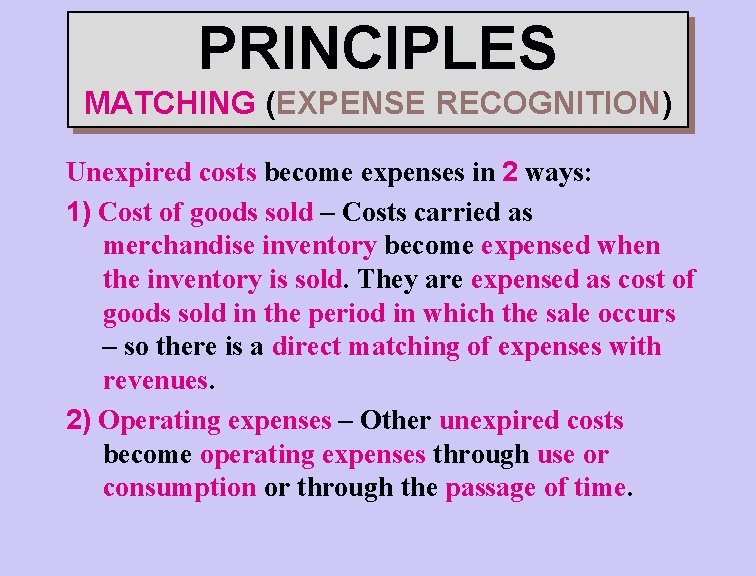 PRINCIPLES MATCHING (EXPENSE RECOGNITION) Unexpired costs become expenses in 2 ways: 1) Cost of