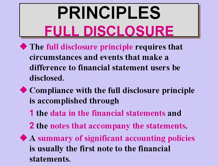 PRINCIPLES FULL DISCLOSURE u The full disclosure principle requires that circumstances and events that