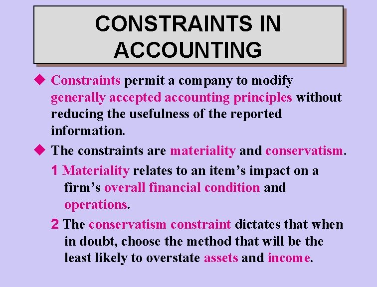 CONSTRAINTS IN ACCOUNTING u Constraints permit a company to modify generally accepted accounting principles