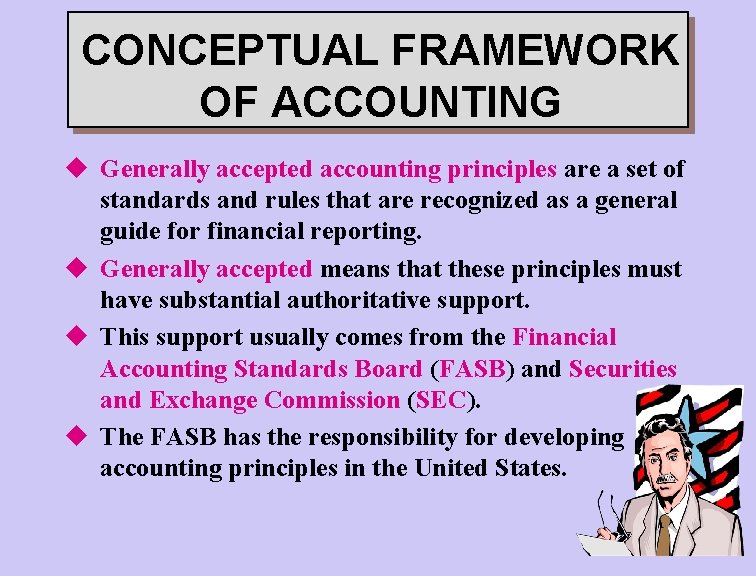 CONCEPTUAL FRAMEWORK OF ACCOUNTING u Generally accepted accounting principles are a set of standards
