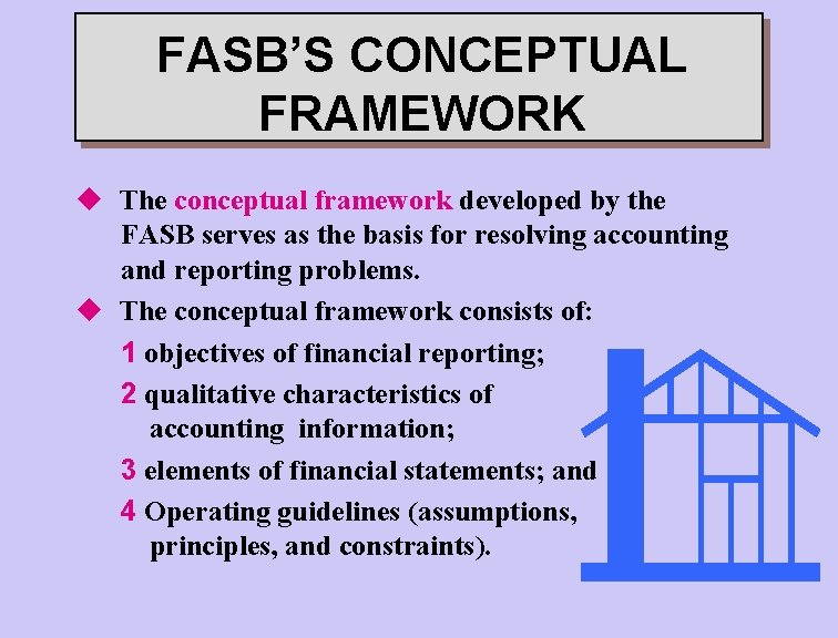 FASB’S CONCEPTUAL FRAMEWORK u The conceptual framework developed by the FASB serves as the