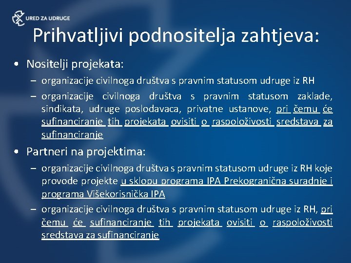 Prihvatljivi podnositelja zahtjeva: • Nositelji projekata: – organizacije civilnoga društva s pravnim statusom udruge