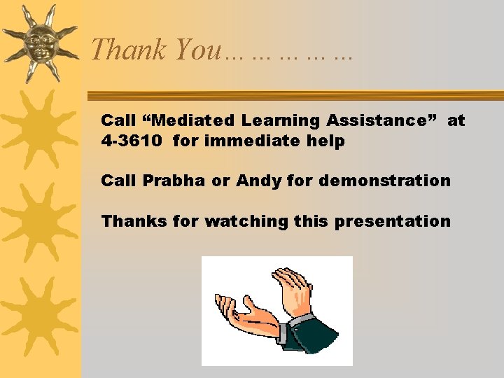 Thank You…………… Call “Mediated Learning Assistance” at 4 -3610 for immediate help Call Prabha