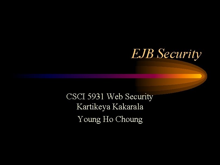 EJB Security CSCI 5931 Web Security Kartikeya Kakarala Young Ho Choung 