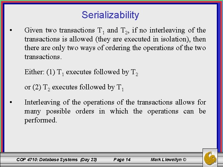 Serializability • Given two transactions T 1 and T 2, if no interleaving of