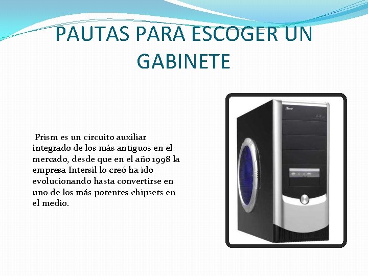 PAUTAS PARA ESCOGER UN GABINETE Prism es un circuito auxiliar integrado de los más