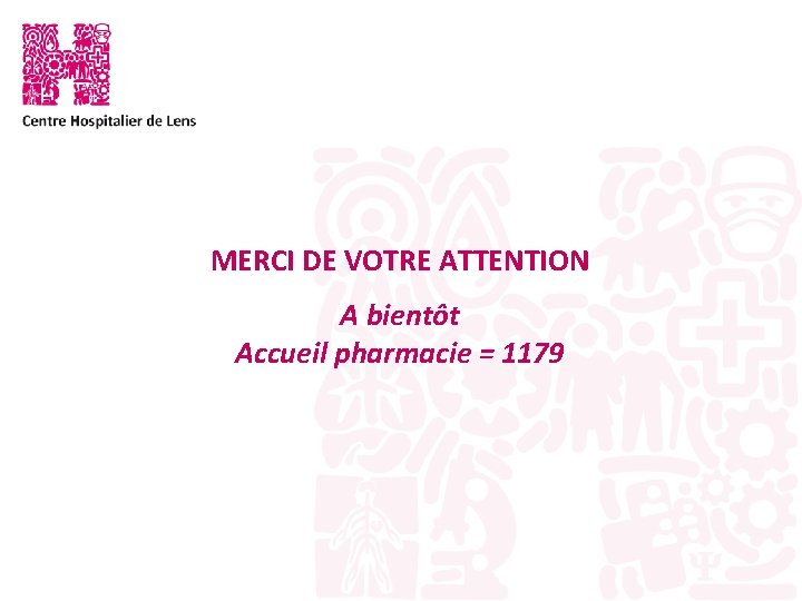 MERCI DE VOTRE ATTENTION A bientôt Accueil pharmacie = 1179 