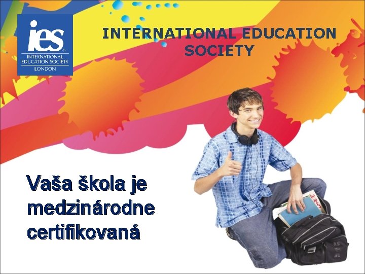 INTERNATIONAL EDUCATION SOCIETY Vaša škola je medzinárodne certifikovaná 