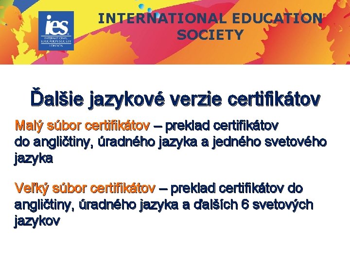 INTERNATIONAL EDUCATION SOCIETY Ďalšie jazykové verzie certifikátov Malý súbor certifikátov – preklad certifikátov do