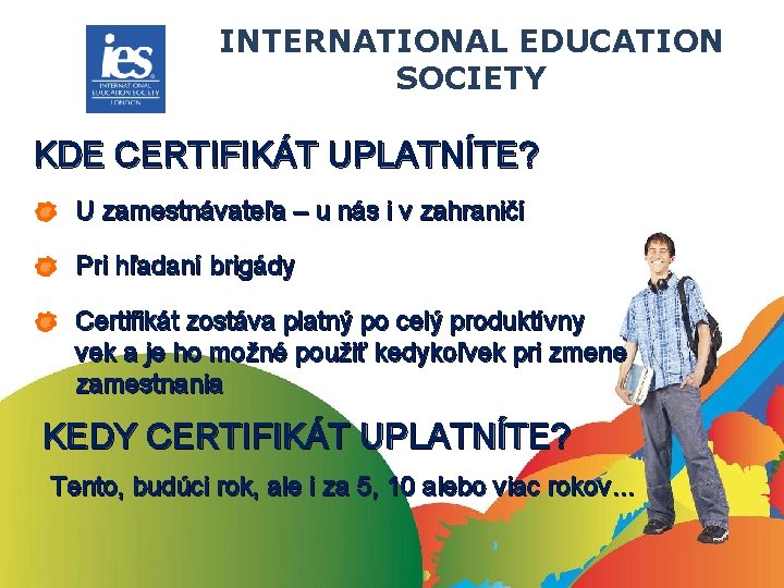 INTERNATIONAL EDUCATION SOCIETY KDE CERTIFIKÁT UPLATNÍTE? U zamestnávateľa – u nás i v zahraničí INTERNATIONAL EDUCATION SOCIETY KDE CERTIFIKÁT UPLATNÍTE? U zamestnávateľa – u nás i v zahraničí