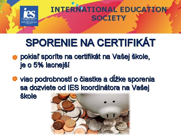 INTERNATIONAL EDUCATION SOCIETY SPORENIE NA CERTIFIKÁT pokiaľ sporíte na certifikát na Vašej škole, je