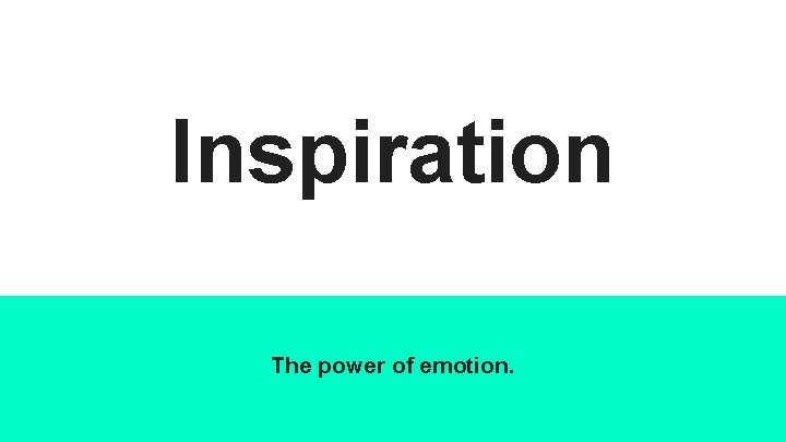 Inspiration The power of emotion. 